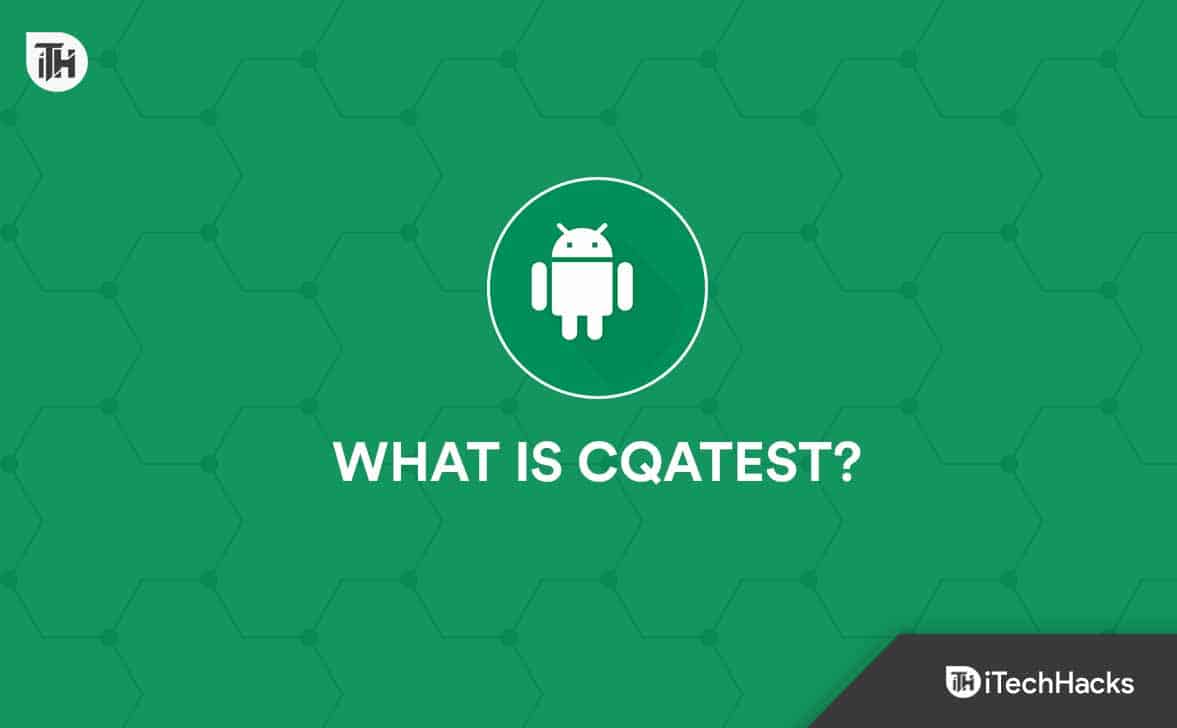 What is CQATest: How to Disable CQATest App From Android