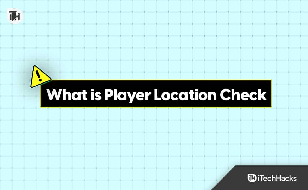 What is Player Location Check on Windows PC? Ultimate Guide